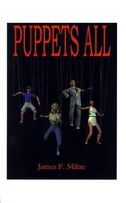 Puppets All by James F. Milne
