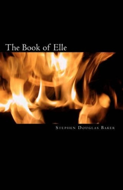 The Book of Elle: A Christian Science Fiction Novel Stephen Douglas Baker 9781453670002