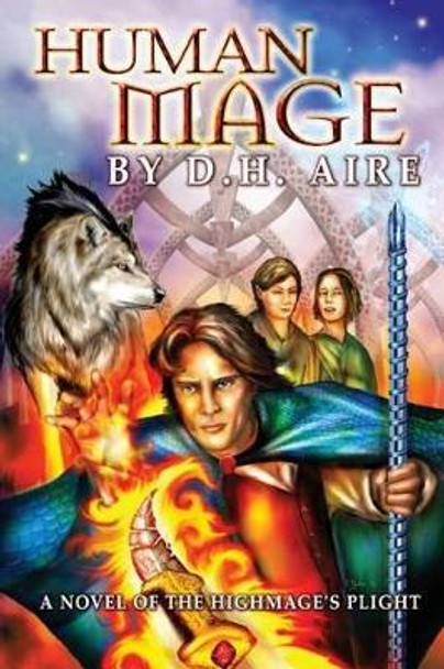 Human Mage: A Novel of the Highmage's Plight D H Aire 9781511598378