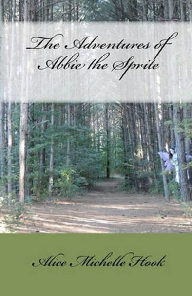 The Adventures of Abbie the Sprite by Alice Michelle Hook
