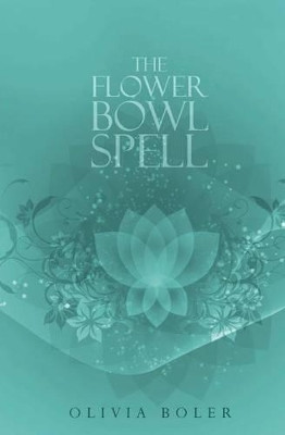 The Flower Bowl Spell by Olivia Boler