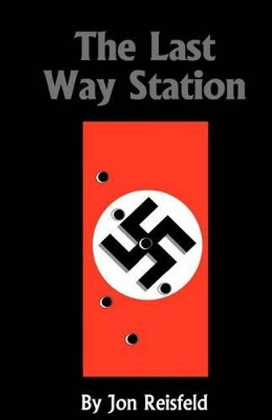 The Last Way Station: Hitler's Final Journey Jon Reisfeld 9781466452930