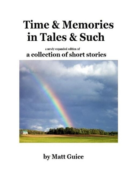 Time & Memories, Tales & Suchlike, Collected: 2nd Edition (new story added & small revisions made) Matt Guice 9781080626526