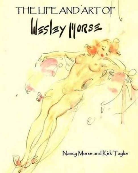 The Life and Art of Wesley Morse Nancy Morse 9781511646000