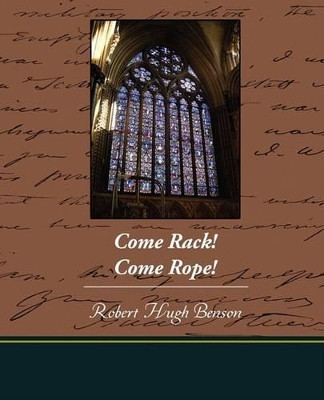 Come Rack Come Rope by Msgr Robert Hugh Benson