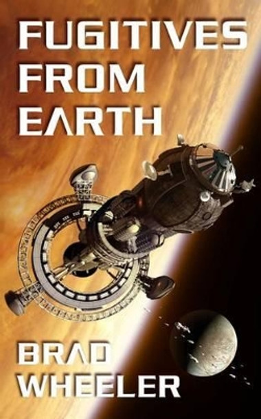 Fugitives from Earth by Brad Wheeler
