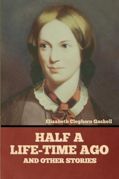 Half a Life-Time Ago and other stories Elizabeth Cleghorn Gaskell 9781636374482