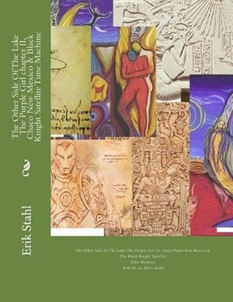 The Other Side Of The Lake The Purple Girl chapter II, Chaco New Mexico & Black Knight Satellite Time Machine: The Black Knight Satellite Time Machine Erik De La Torre Stahl 9781512359299