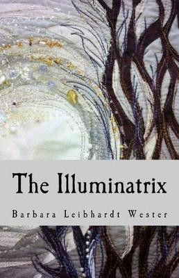 The Illuminatrix by Barbara Leibhardt Wester