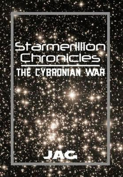 Starmerillion Chronicles: The Cybronian War Jag 9781483681849
