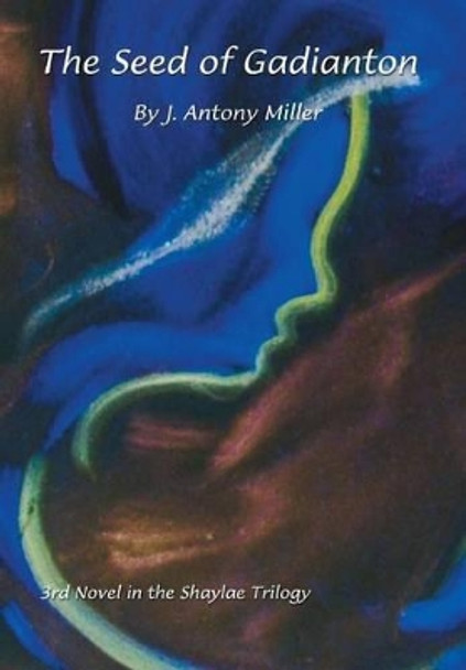 The Seed of Gadianton: 3rd Novel in the Shaylae Trilogy J Antony Miller 9781524607500