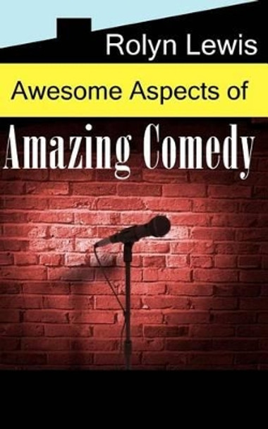 Awesome Aspects of Amazing Comedy Rolyn Lewis 9781463563578