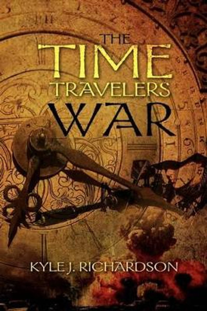 The Time Travelers War Kyle J Richardson 9781469139944