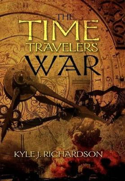 The Time Travelers War Kyle J Richardson 9781469139951