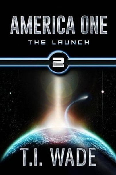 AMERICA ONE - The Launch (Book 2): The Launch T I Wade 9781482526820