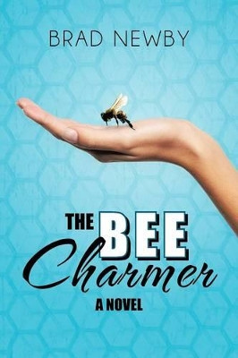 The Bee Charmer Brad Newby 9781475962543