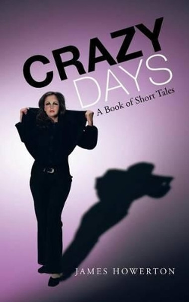 Crazy Days: A Book of Short Tales James Howerton 9781475968415