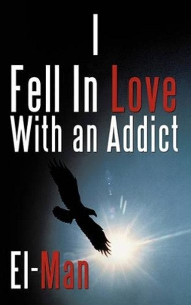 I Fell In Love With an Addict El-Man 9781449087531