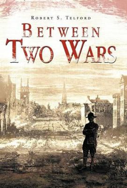 Between Two Wars Robert S Telford 9781466929661