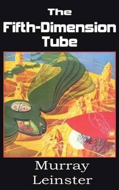 The Fifth-Dimension Tube Murray Leinster 9781483702407