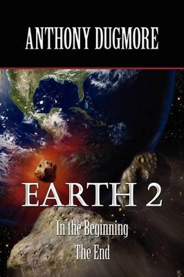 Earth 2 In The Beginning. The End by Anthony Dugmore
