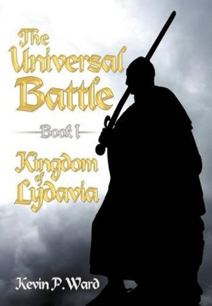 The Universal Battle Book I: Kingdom of Lydavia Kevin P Ward 9781469169897