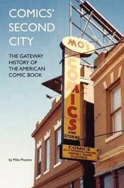 Comics' Second City: The Gateway History of the American Comic Book Mike Phoenix 9781478125358