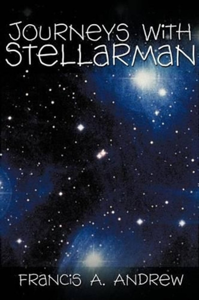 Journeys with Stellarman Francis A Andrew 9781466951372