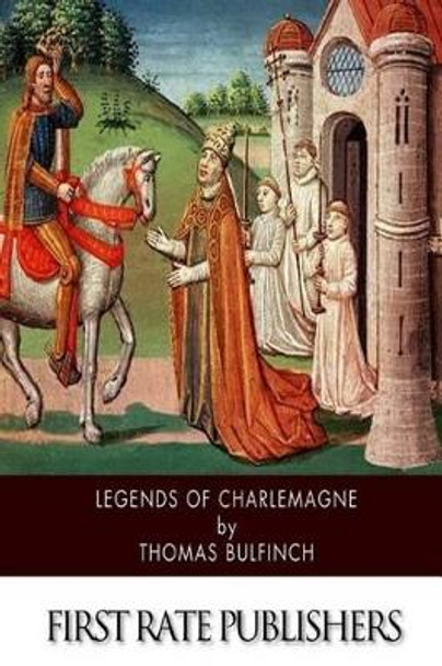 Legends of Charlemagne Thomas Bulfinch 9781508755128