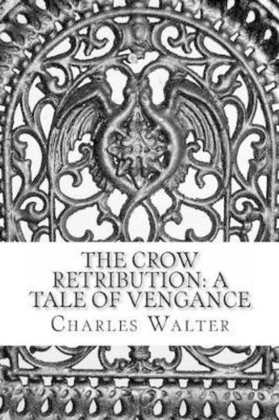 The Crow Retribution: A Tale Of Vengance Charles Walter 9781480243347