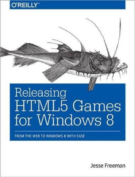 Releasing HTML5 Games for Windows 8 Jesse Freeman 9781449360504