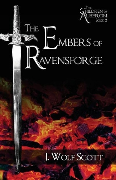 The Embers of Ravensforge J Wolf Scott 9781479252121