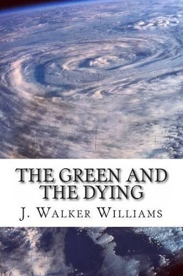 The Green and the Dying by J Walker Williams