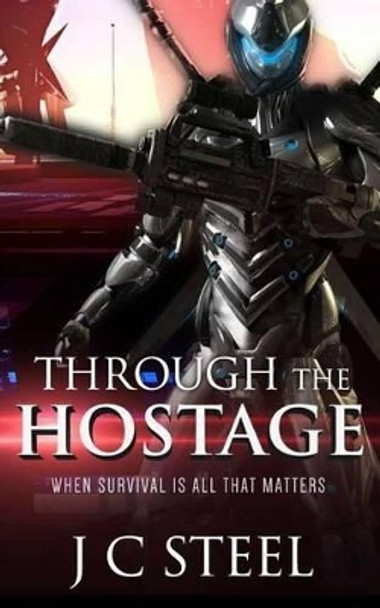 Through the Hostage: When Survival Is All That Matters J C Steel 9781508781813
