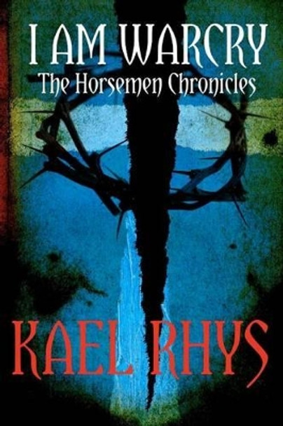 I Am Warcry: The Horsemen Chronicles Kael Rhys 9781478164234