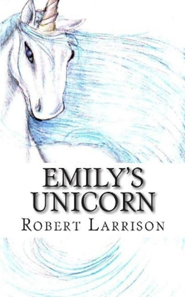 Emily's Unicorn Robert Larrison 9781461044826