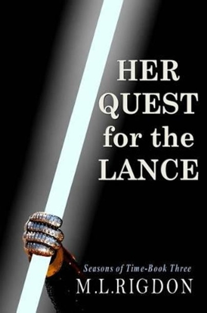 Her Quest For the Lance: Seasons of Time M L Rigdon 9781479295586