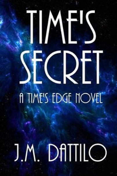Time's Secret: A Time's Edge #2 J M Dattilo 9781463705565