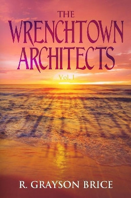The Wrenchtown Architects vol. I by R Grayson Brice