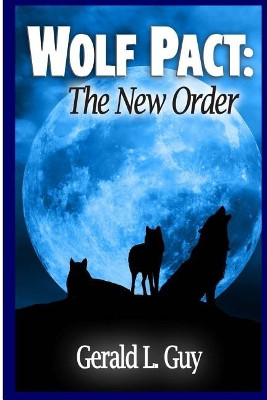 Wolf Pact: The New Order Gerald L Guy 9781461089148