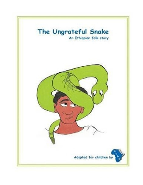 The Ungrateful Snake: The Ungrateful Snake: An Ethiopian folk story adapted for children Piers Elrington 9781479317394