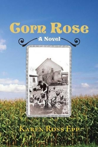 Corn Rose: A Novel Karen Ross Epp 9781481736923