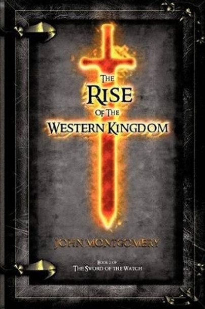 The Rise of the Western Kingdom: Book Two of the Sword of the Watch John Montgomery, DMI (University of Auckland, New Zealand) 9781469792903