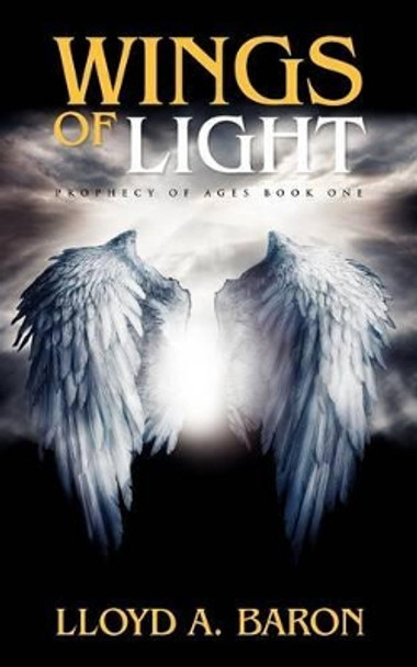 Wings of Light: Prophecy of Ages Lloyd A Baron 9781467007221