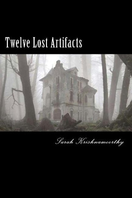 Twelve Lost Artifacts by Sarah E Krishnamoorthy