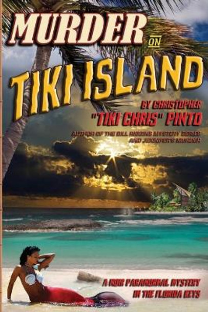 Murder on Tiki Island: A Noir Paranormal Mystery in the Florida Keys: By the author of Murder Behind the Closet Door Tiki Chris Pinto 9781461130949