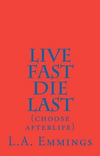 Live Fast Die Last: (choose afterlife) L a Emmings 9781463740306