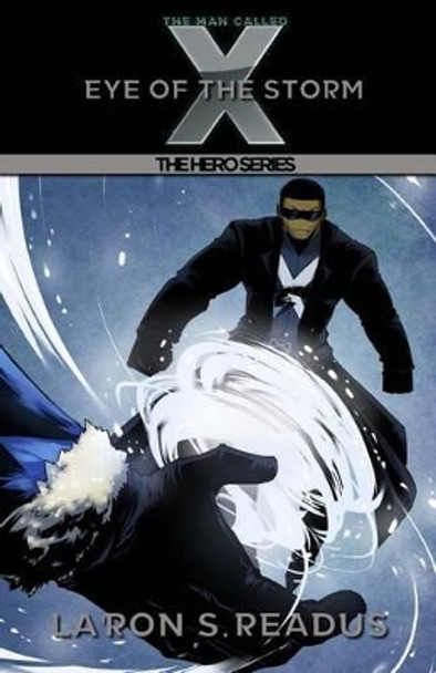 The Man Called X: Eye of the Storm La'ron S Readus 9781483986265