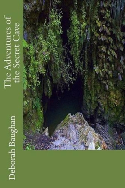 The Adventures of the Secret Cave Deborah Baughan 9781483997810