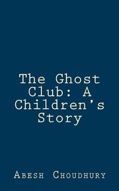 The Ghost Club: A Children's Story Abesh Choudhury 9781469923710